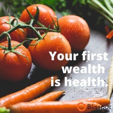 Your first wealth is health.