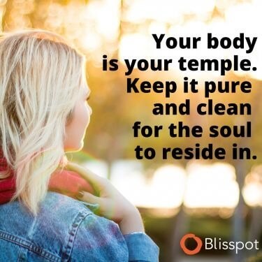 Your body is your temple. Keep it pure and clean for the soul to reside in.