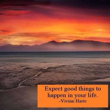 Expect good things to happen in your life.