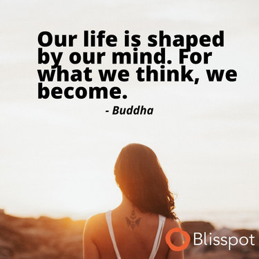 Our life is shaped by our mind. For what we think, we become